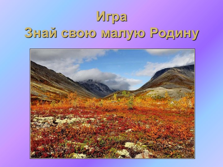 Игра "Знай свою малую Родину" - Скачать презентации бесплатно | Читать или скачать учебники для школы онлайн бесплатно ☑ Школьные учебники school-textbook.com