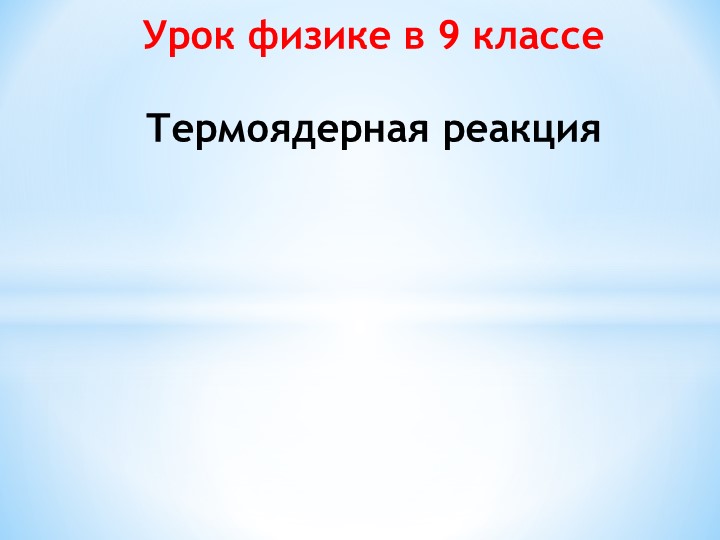 Презентация к уроку физики в 9 классе "Термоядерная реакция" - Скачать презентации бесплатно | Читать или скачать учебники для школы онлайн бесплатно ☑ Школьные учебники school-textbook.com
