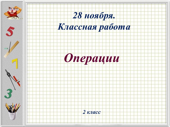 Презентация по математике на тему "Операции" (2 класс) - Скачать презентации бесплатно | Читать или скачать учебники для школы онлайн бесплатно ☑ Школьные учебники school-textbook.com