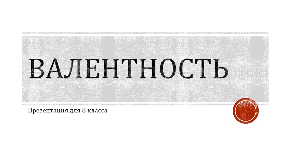 Презентация "Валентность" 8 класс - Скачать презентации бесплатно | Читать или скачать учебники для школы онлайн бесплатно ☑ Школьные учебники school-textbook.com