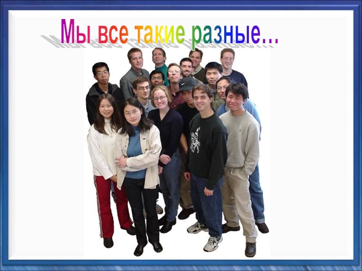 Презентация "Мы все такие разные", о толерантности - Скачать презентации бесплатно | Читать или скачать учебники для школы онлайн бесплатно ☑ Школьные учебники school-textbook.com