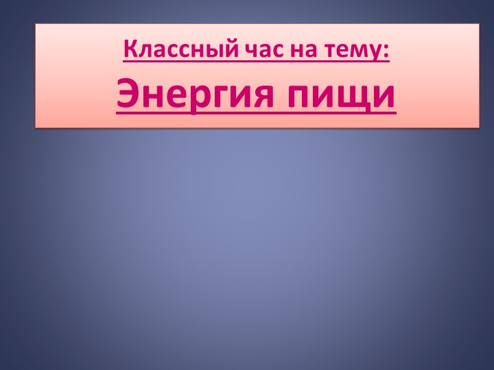 Классный час на тему: Энергия пищи  - Скачать презентации бесплатно | Читать или скачать учебники для школы онлайн бесплатно ☑ Школьные учебники school-textbook.com