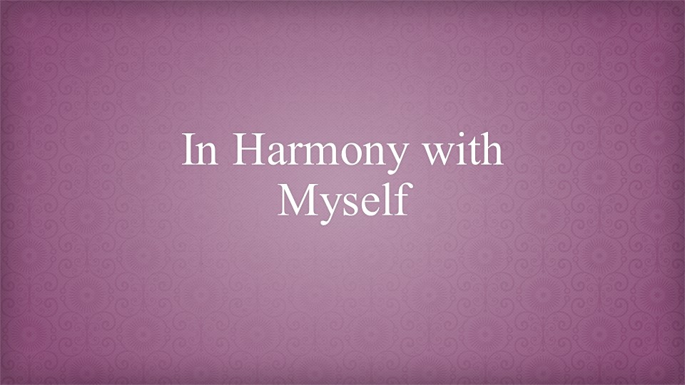 Презентация на тему "In harmony with myself" - Скачать презентации бесплатно | Читать или скачать учебники для школы онлайн бесплатно ☑ Школьные учебники school-textbook.com