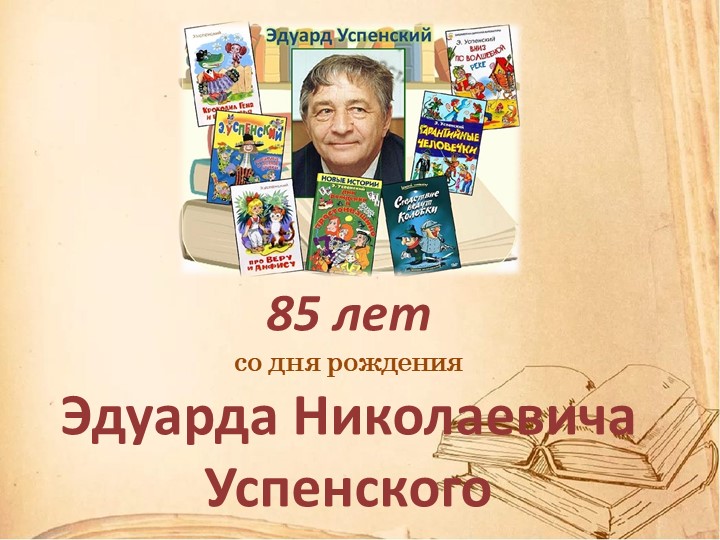 Презентация "85 лет со дня рождения Эдуарда Успенского" - Скачать презентации бесплатно | Читать или скачать учебники для школы онлайн бесплатно ☑ Школьные учебники school-textbook.com
