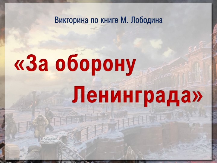 Презентация-викторина За оборону Ленинграда - Скачать презентации бесплатно | Читать или скачать учебники для школы онлайн бесплатно ☑ Школьные учебники school-textbook.com