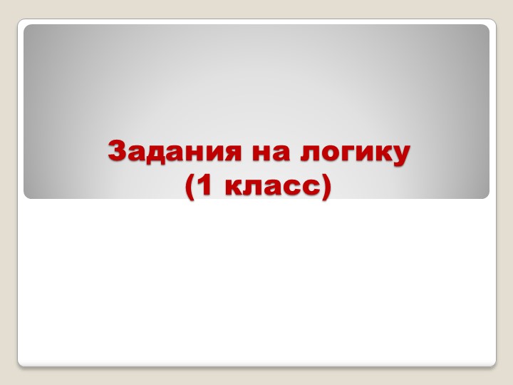Презентация по математики "Задания на логику" (1 класс) - Скачать презентации бесплатно | Читать или скачать учебники для школы онлайн бесплатно ☑ Школьные учебники school-textbook.com
