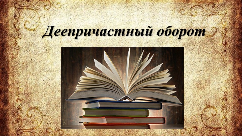 Презентация по русскому языку на тему: "Деепричастный оборот"  - Скачать презентации бесплатно | Читать или скачать учебники для школы онлайн бесплатно ☑ Школьные учебники school-textbook.com