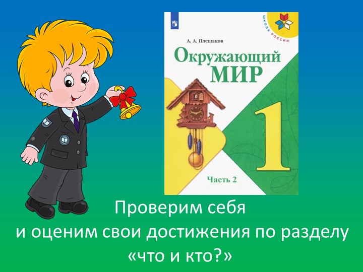 Презентация 1 класс. Проверим себя и оценим свои достижения по разделу «что и кто?» - Скачать презентации бесплатно | Читать или скачать учебники для школы онлайн бесплатно ☑ Школьные учебники school-textbook.com