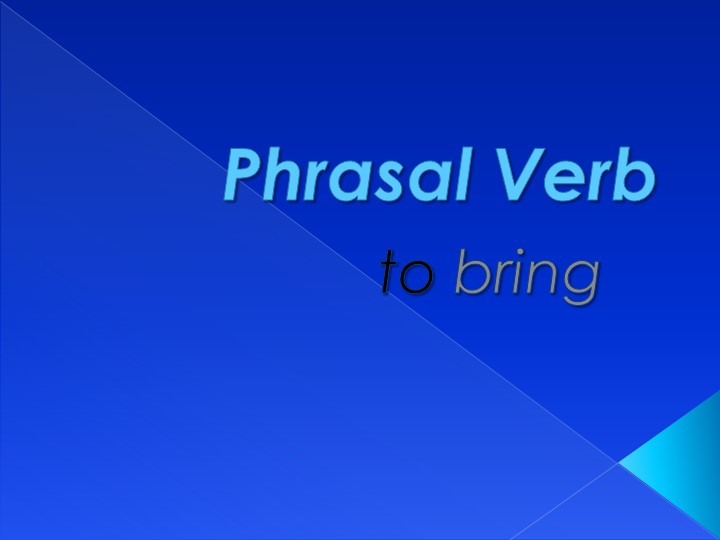 Презентация по английскому языку на тему "Фразовый глагол to bring"  - Скачать презентации бесплатно | Читать или скачать учебники для школы онлайн бесплатно ☑ Школьные учебники school-textbook.com