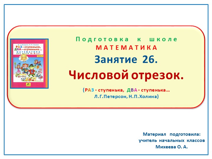 Презентация по математике на тему: Занятие 26. "Числовой отрезок" Подготовка к школе Л.Г.Петерсон Н.П.Холина "Раз- ступенька, два-ступенька"  - Скачать презентации бесплатно | Читать или скачать учебники для школы онлайн бесплатно ☑ Школьные учебники school-textbook.com