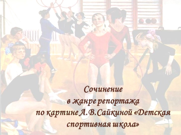 Сочинение в жанре репортажа по картине А.В.Сайкиной «Детская спортивная школа» - Скачать презентации бесплатно | Читать или скачать учебники для школы онлайн бесплатно ☑ Школьные учебники school-textbook.com