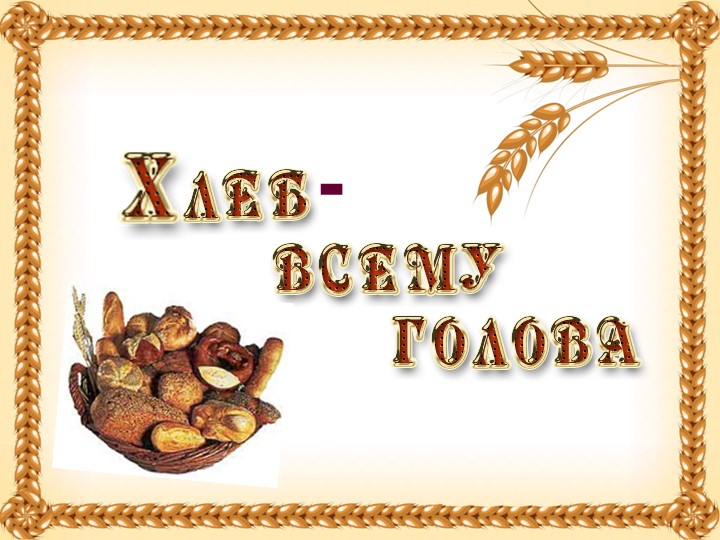 Презентация на тему : " хлеб всему голова " - Скачать презентации бесплатно | Читать или скачать учебники для школы онлайн бесплатно ☑ Школьные учебники school-textbook.com