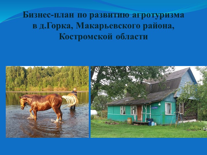 Бизнес-план по развитию агротуризма в д.Горка, Макарьевского района, Костромской области - Скачать презентации бесплатно | Читать или скачать учебники для школы онлайн бесплатно ☑ Школьные учебники school-textbook.com