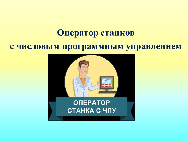 Презентация "Оператор станков с ЧПУ - Скачать презентации бесплатно | Читать или скачать учебники для школы онлайн бесплатно ☑ Школьные учебники school-textbook.com