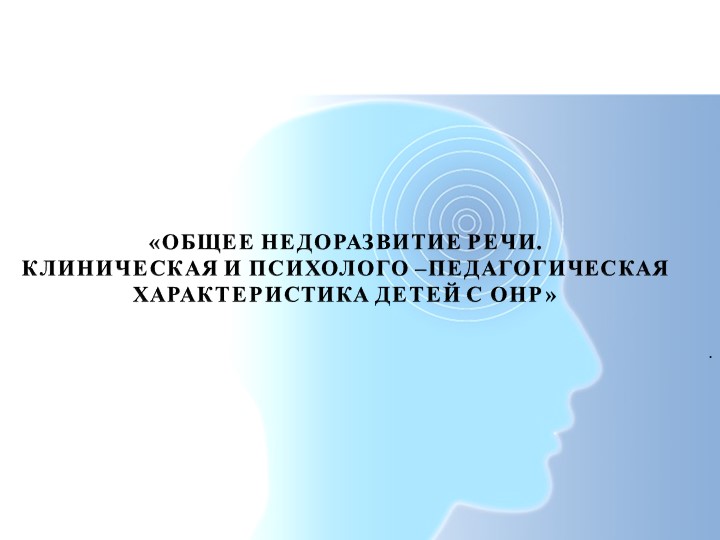 Презентация "«ОБЩЕЕ НЕДОРАЗВИТИЕ РЕЧИ. КЛИНИЧЕСКАЯ И ПСИХОЛОГО –ПЕДАГОГИЧЕСКАЯ ХАРАКТЕРИСТИКА ДЕТЕЙ С ОНР» - Скачать презентации бесплатно | Читать или скачать учебники для школы онлайн бесплатно ☑ Школьные учебники school-textbook.com