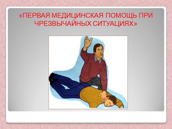 Презентация ПЕРВАЯ МЕДИЦИНСКАЯ ПОМОЩЬ ПРИ ЧРЕЗВЫЧАЙНЫХ СИТУАЦИЯХ - Скачать презентации бесплатно | Читать или скачать учебники для школы онлайн бесплатно ☑ Школьные учебники school-textbook.com