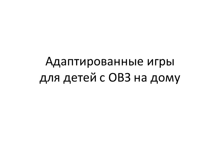 «Адаптированные игры для детей с ОВЗ на дому»  - Скачать презентации бесплатно | Читать или скачать учебники для школы онлайн бесплатно ☑ Школьные учебники school-textbook.com
