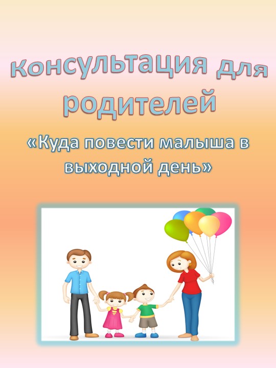 Консультация для родителей " Куда повести малыша в выходной день"  - Скачать презентации бесплатно | Читать или скачать учебники для школы онлайн бесплатно ☑ Школьные учебники school-textbook.com