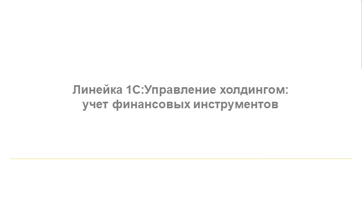 Презентация на тему Линейка 1СУправление холдингом учет финансовых инструментов - Скачать презентации бесплатно | Читать или скачать учебники для школы онлайн бесплатно ☑ Школьные учебники school-textbook.com