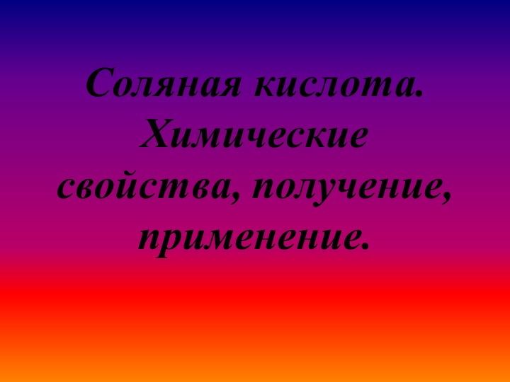 Презентация по химии на тему "Соляная кислота. Свойства, получение и применение" 9 класс - Скачать презентации бесплатно | Читать или скачать учебники для школы онлайн бесплатно ☑ Школьные учебники school-textbook.com