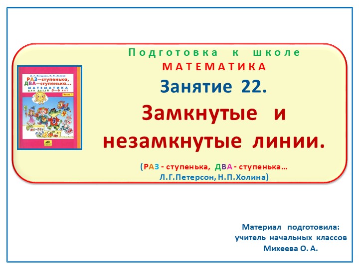 Презентация по математике на тему: Занятие 22 "Замкнутые и незамкнутые линии" Подготовка к школе Л.Г.Петерсон Н.П.Холина "Раз-ступенька, два-ступенька"  - Скачать презентации бесплатно | Читать или скачать учебники для школы онлайн бесплатно ☑ Школьные учебники school-textbook.com
