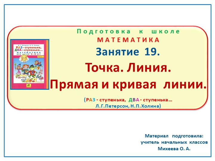 Презентация по математике на тему: Занятие 19 "Точка. Линия. Прямая и кривая линии" Подготовка к школе Л.Г.Петерсон Н.П.Холина "Раз-ступенька, два-ступенька"  - Скачать презентации бесплатно | Читать или скачать учебники для школы онлайн бесплатно ☑ Школьные учебники school-textbook.com