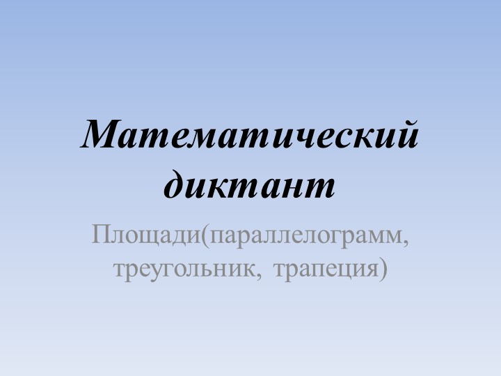Математический диктант "Площади(параллелограмм, треугольник, трапеция)" - Скачать презентации бесплатно | Читать или скачать учебники для школы онлайн бесплатно ☑ Школьные учебники school-textbook.com