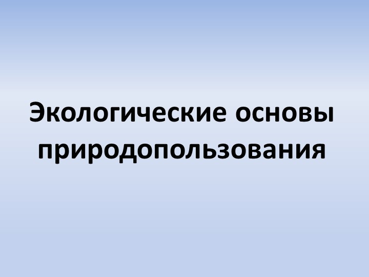 Презентация на тему "Экологические основы природопользования" - Скачать презентации бесплатно | Читать или скачать учебники для школы онлайн бесплатно ☑ Школьные учебники school-textbook.com