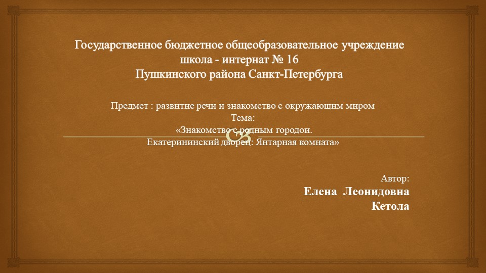 Предмет : развитие речи и знакомство с окружающим миром Тема: «Знакомство с родным городои. Екатерининский дворец: Янтарная комната» - Скачать презентации бесплатно | Читать или скачать учебники для школы онлайн бесплатно ☑ Школьные учебники school-textbook.com