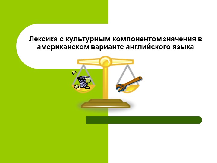 Конспект-презентация "Лексика с культурным компонентом значения в американском варианте английского языка” " - Скачать презентации бесплатно | Читать или скачать учебники для школы онлайн бесплатно ☑ Школьные учебники school-textbook.com