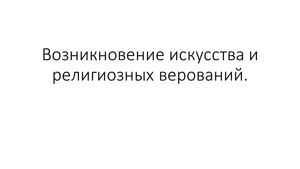 Презентация на тему "Возникновение искусства и религиозных верований" - Скачать презентации бесплатно | Читать или скачать учебники для школы онлайн бесплатно ☑ Школьные учебники school-textbook.com