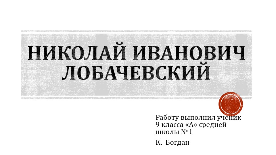 Презентация обучающегося по истории России "Н.И.Лобачевский"  - Скачать презентации бесплатно | Читать или скачать учебники для школы онлайн бесплатно ☑ Школьные учебники school-textbook.com