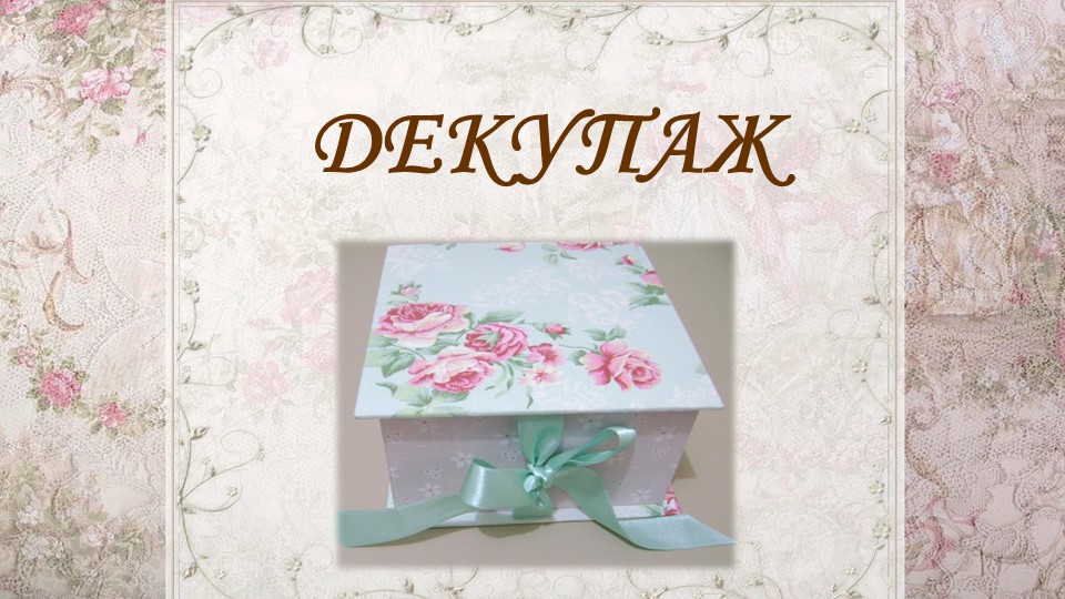 Презентация урока по технологии "Декупаж" (6 класс)  - Скачать презентации бесплатно | Читать или скачать учебники для школы онлайн бесплатно ☑ Школьные учебники school-textbook.com