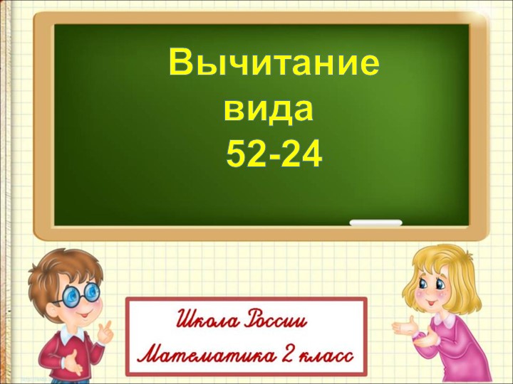 Презентация по математике "Вычитание 52-24 (2 класс) - Скачать презентации бесплатно | Читать или скачать учебники для школы онлайн бесплатно ☑ Школьные учебники school-textbook.com