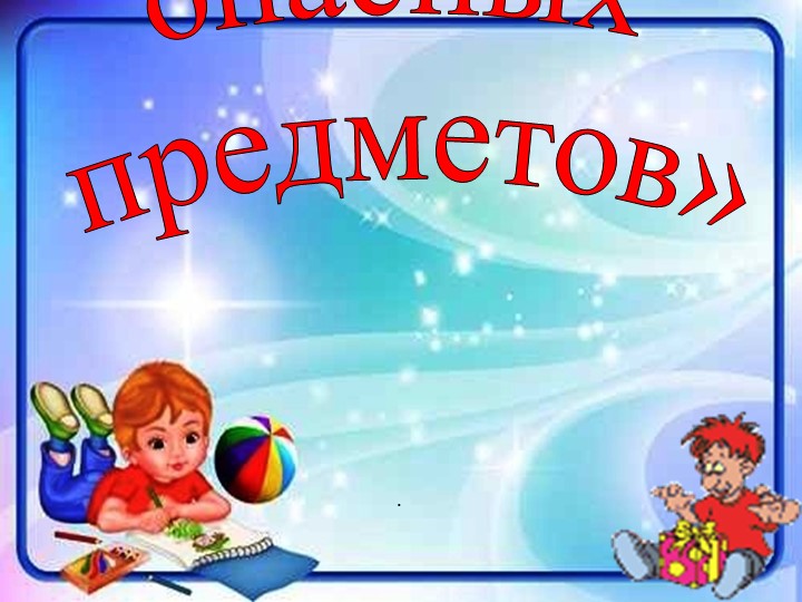 Презентация. В мире опасных предметов. - Скачать презентации бесплатно | Читать или скачать учебники для школы онлайн бесплатно ☑ Школьные учебники school-textbook.com