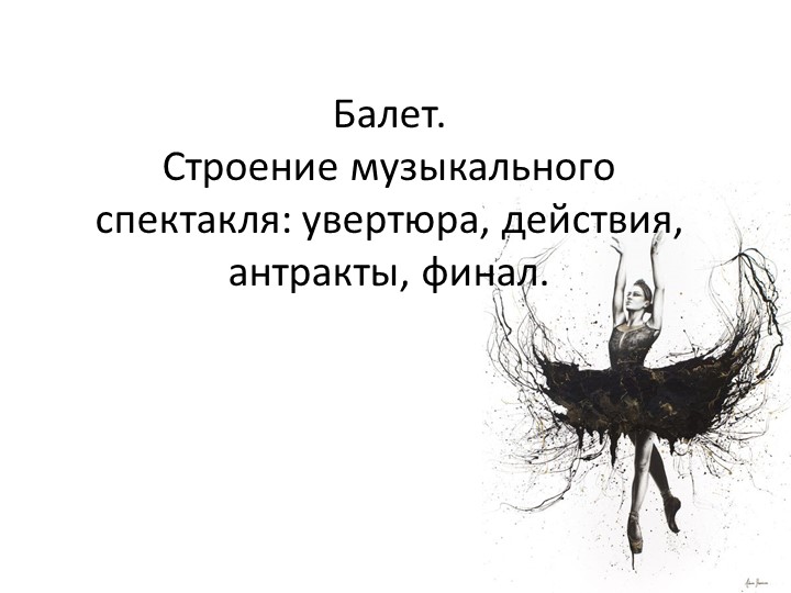 Балет. Строение музыкального спектакля: увертюра, действия, антракты, финал. - Скачать презентации бесплатно | Читать или скачать учебники для школы онлайн бесплатно ☑ Школьные учебники school-textbook.com