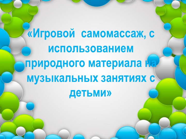 "Игровой самомассаж, с использованием природного материала на музыкальных занятиях"  - Скачать презентации бесплатно | Читать или скачать учебники для школы онлайн бесплатно ☑ Школьные учебники school-textbook.com