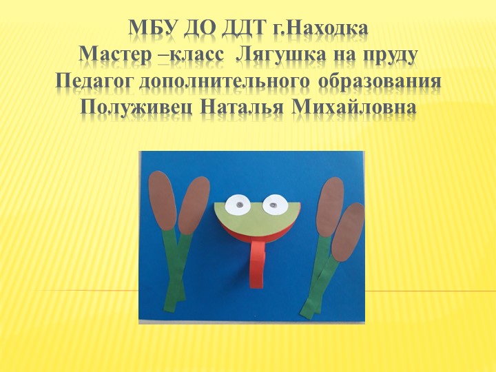 Презентация изготовления поделки "Лягушка на пруду" - Скачать презентации бесплатно | Читать или скачать учебники для школы онлайн бесплатно ☑ Школьные учебники school-textbook.com