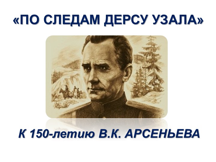 Презентация «ПО СЛЕДАМ ДЕРСУ УЗАЛА» внеклассное мероприятие к 150-летию со дня рождения В.К. Арсеньева  - Скачать презентации бесплатно | Читать или скачать учебники для школы онлайн бесплатно ☑ Школьные учебники school-textbook.com