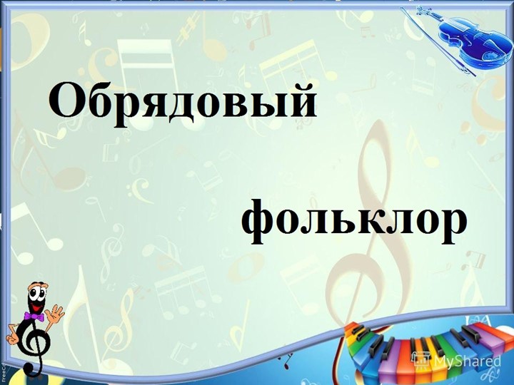 Презентация по музыке на тему "Обрядовый фольклор" - Скачать презентации бесплатно ☑ Презентации по предметам на school-textbook.com
