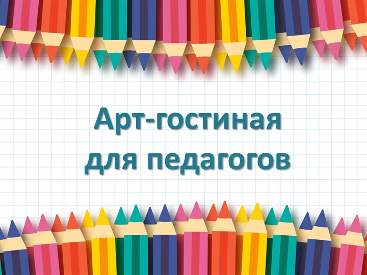 Презентация "Арт-Гостиная для Педагогов" - Скачать презентации бесплатно | Читать или скачать учебники для школы онлайн бесплатно ☑ Школьные учебники school-textbook.com