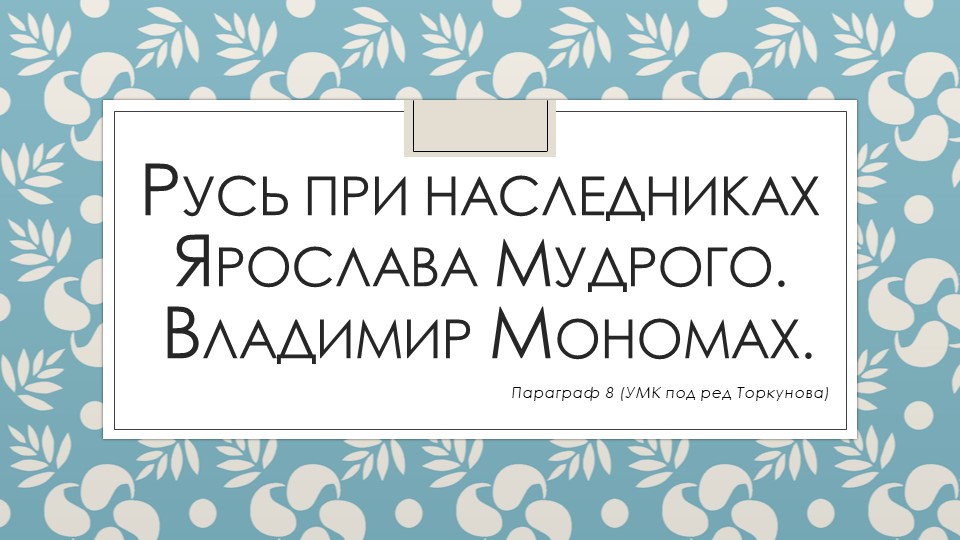 Презентация "Русь при наследниках Ярослава Мудрого. Владимир Мономах." - Скачать презентации бесплатно | Читать или скачать учебники для школы онлайн бесплатно ☑ Школьные учебники school-textbook.com