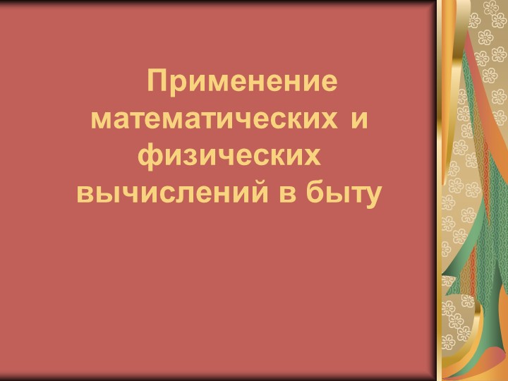Презентация по физике и математике на тему "Применение математических и физических вычислений в быту" - Скачать презентации бесплатно | Читать или скачать учебники для школы онлайн бесплатно ☑ Школьные учебники school-textbook.com