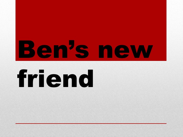 Презентация по английскому языку для 3 класса по теме: "Ben's new friend"  - Скачать презентации бесплатно | Читать или скачать учебники для школы онлайн бесплатно ☑ Школьные учебники school-textbook.com