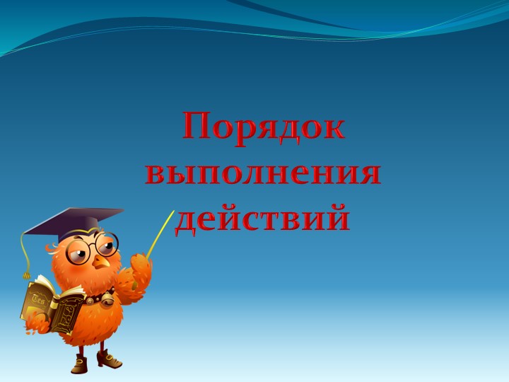 Презентация по математике на тему "Порядок выполнения действий"  - Скачать презентации бесплатно | Читать или скачать учебники для школы онлайн бесплатно ☑ Школьные учебники school-textbook.com
