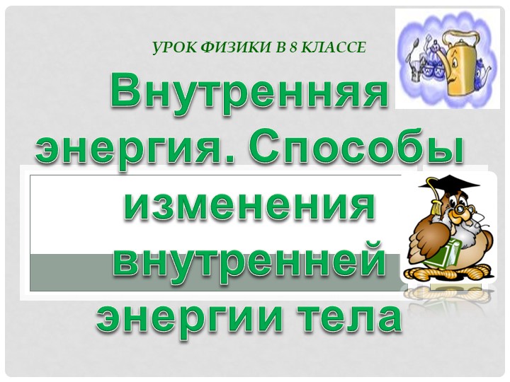Презентация "Внутренняя энергия.Способы изменения внутренней энергии" - Скачать презентации бесплатно | Читать или скачать учебники для школы онлайн бесплатно ☑ Школьные учебники school-textbook.com