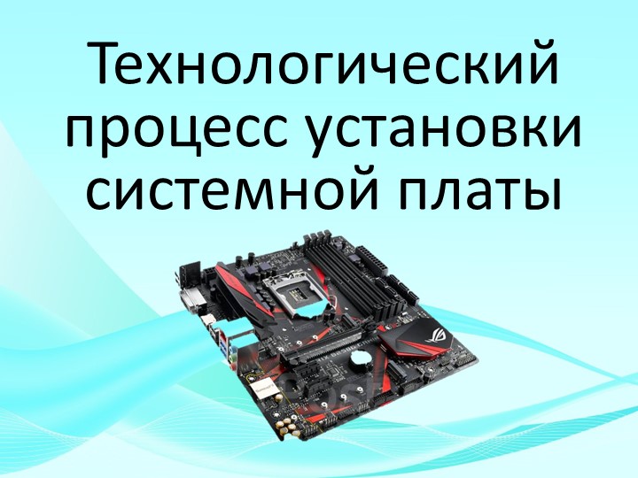 Презентация на тему: Технологический процесс установки системной платы - Скачать презентации бесплатно | Читать или скачать учебники для школы онлайн бесплатно ☑ Школьные учебники school-textbook.com