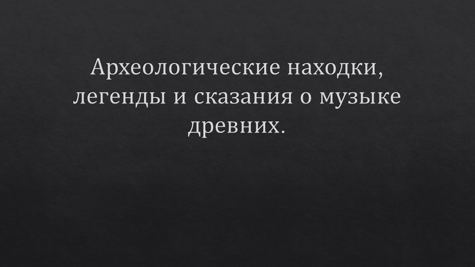 Презентация "Археологические находки, легенды и сказания о музыке древних" - Скачать презентации бесплатно | Читать или скачать учебники для школы онлайн бесплатно ☑ Школьные учебники school-textbook.com