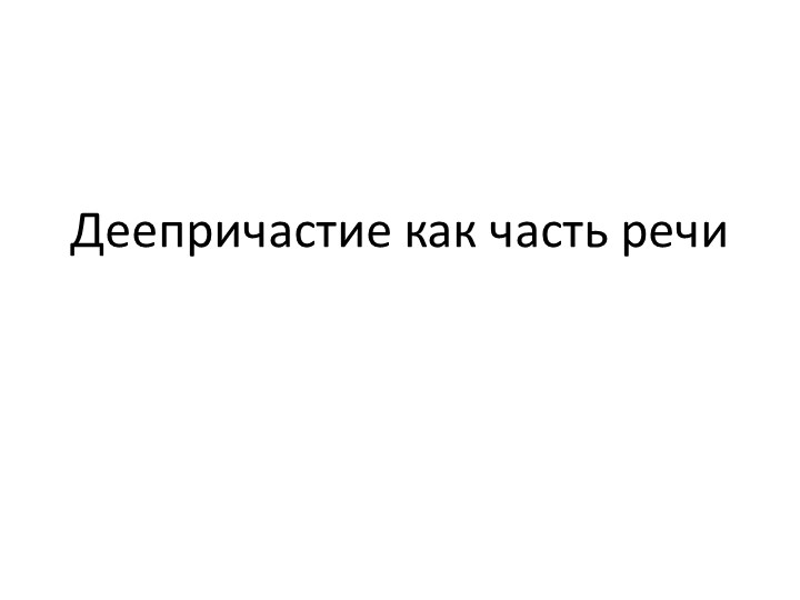 Презентация на тему "Деепричастие как часть речи" (7 класс)  - Скачать презентации бесплатно | Читать или скачать учебники для школы онлайн бесплатно ☑ Школьные учебники school-textbook.com