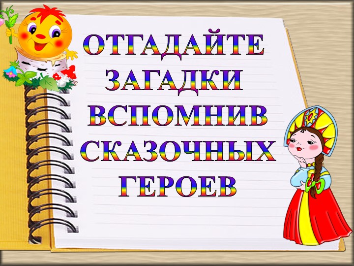 ПРЕЗЕНТАЦИЯ "ОТГАДАЙ ГЕРОЯ СКАЗКИ" - Скачать презентации бесплатно | Читать или скачать учебники для школы онлайн бесплатно ☑ Школьные учебники school-textbook.com